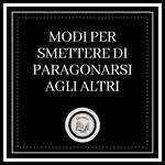 Modi per smettere di paragonarsi agli altri