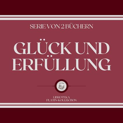 GLÜCK UND ERFÜLLUNG (SERIE VON 2 BÜCHERN)