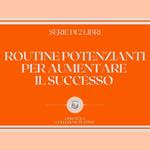 ROUTINE POTENZIANTI PER AUMENTARE IL SUCCESSO (SERIE DI 2 LIBRI)