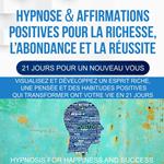 Hypnose & Affirmations Positives Pour la Richesse, L’abondance et la Réussite (21 Jours Pour Un Nouveau Vous)