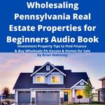 Wholesaling Pennsylvania Real Estate Properties for Beginners Audio Book