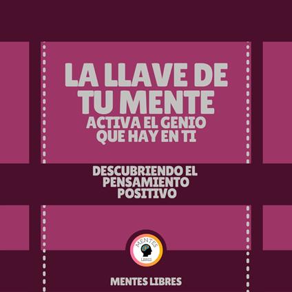 La Llave De tu Mente Activa el Genio que Hay en Ti - Descubriendo El Pensamiento Positivo