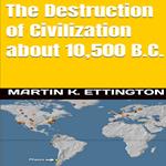 Destruction of Civilization about 10,500 B.C., The