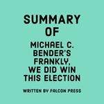 Summary of Michael C. Bender’s Frankly, We Did Win This Election