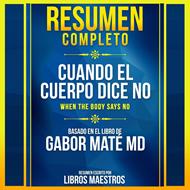 Resumen Completo: Cuando El Cuerpo Dice No (When The Body Says No) - Basado En El Libro De Gabor Mate MD