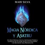 Magia Nórdica y Asatru: Una Guía Esencial para la Adivinación Nórdica, las Runas del Futhark Antiguo, el Paganismo y el Heathenry para Principiantes