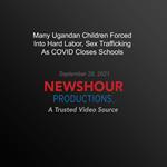 Many Ugandan Children Forced Into Hard Labor, Sex Trafficking As Covid Closes Schools