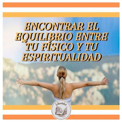 ENCONTRAR EL EQUILIBRIO ENTRE TU FÍSICO Y TU ESPIRITUALIDAD