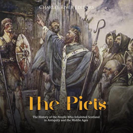 Picts, The: The History of the People Who Inhabited Scotland in Antiquity and the Middle Ages