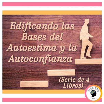 Edificando las Bases del Autoestima y la Autoconfianza (Serie de 4 Libros)