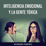 INTELIGENCIA EMOCIONAL Y LA GENTE TÓXICA