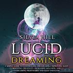 Lucid Dreaming: A Simple Guide to Controlling Dreams While Improving Sleep, Boosting Creativity, Increasing Wellness, and Overcoming Nightmares and Sleep Paralysis