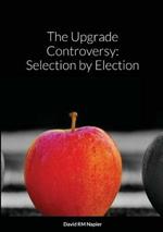 The Upgrade Controversy: Selection by Election