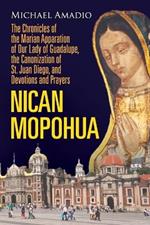 Nican Mopohua: The Chronicles of the Marian Apparition of Our Lady of Guadalupe, the Canonization of St. Juan Diego, and Devotions and Prayers