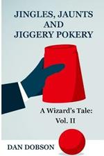 Jingles, Jaunts and Jiggery Pokery: Volume 2 of A Wizard's Tale