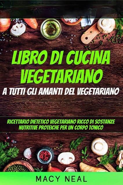 libro di cucina vegetariano: a tutti gli amanti del vegetariano - Macy Neal - ebook