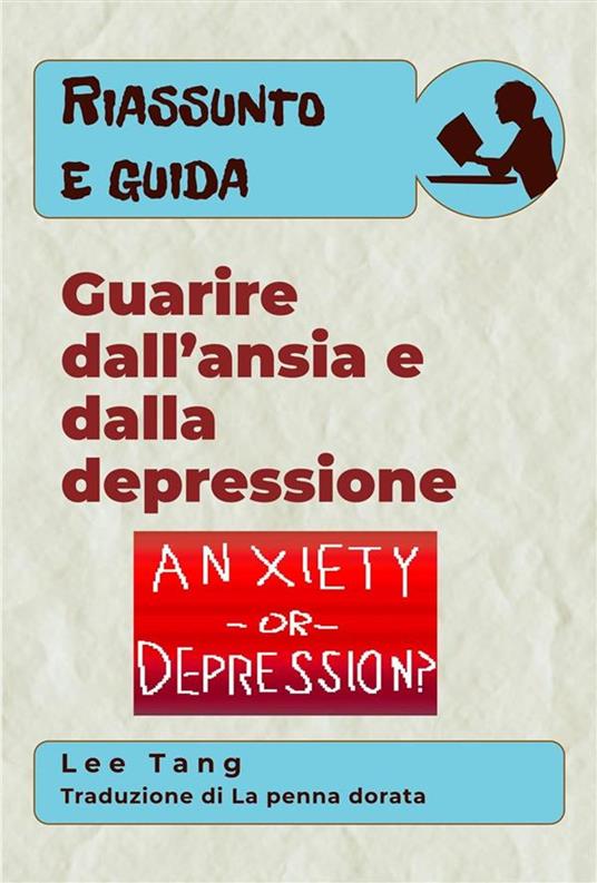 Riassunto E Guida – Guarire Dall’Ansia E Dalla Depressione - Lee Tang - ebook