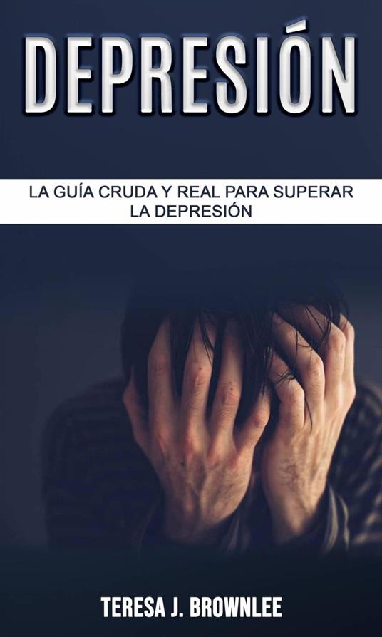 Depresión: la guía cruda y real para superar la depresión