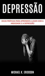 Dicas práticas para aprender a lidar com a ansiedade e a depressão