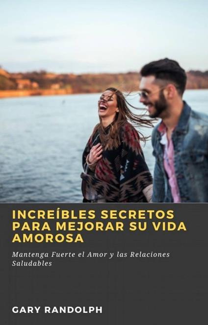 Increíbles Secretos Para Mejorar su Vida Amorosa