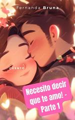 Necesito decir que te amo! - Parte 1