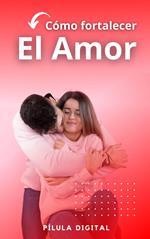 Cómo fortalecer el amor