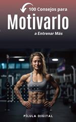 100 Consejos para Motivarlo a Entrenar Más