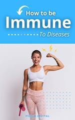 How to be Immune To Diseases