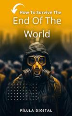 How To Survive The End Of The World