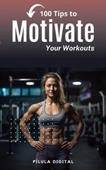 100 Tips to Motivate Your Workouts