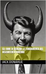 Gli anni di Reagan: Le Fondamenta del Discontento Odierno