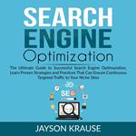 Search Engine Optimization: The Ultimate Guide to Successful Search Engine Optimization, Learn Proven Strategies and Practices That Can Ensure Continuous Targeted Traffic to Your Niche Site