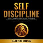 Self-Discipline: Develop A Monk Mindset, Unbreakable Habits, Navy Seal Mental Toughness, and Increase Your Productivity to Create a Life of Abundance & Success in Business, Relationships, and More!