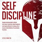 Self Discipline: Develop Everlasting Habits to Master Self-Control, Productivity, Mental Toughness, and a Spartan Mindset for Creating a Life of Success to Beat Addiction, Procrastination, & Laziness