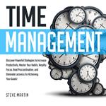 Time Management: Discover Powerful Strategies to Increase Productivity, Master Your Habits, Amplify Focus, Beat Procrastination, and Eliminate Laziness for Achieving Your Goals!