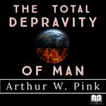 The Total Depravity of Man