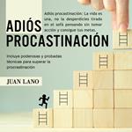 Adiós procrastinación: La vida es una, no la desperdicies tirado en el sofá pensando sin tomar acción y consigue tus metas