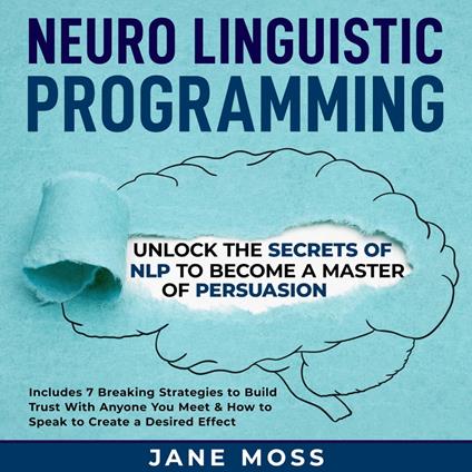 Neuro Linguistic Programming: Unlock the Secrets of NLP to Become a Master of Persuasion