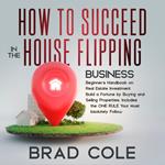 How to Succeed in the House Flipping Business