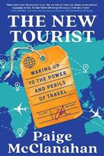 The New Tourist: Waking Up to the Power and Perils of Travel