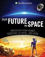 Our Future In Space: Imagining Moon Bases, Missions To Mars, And More