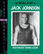 The Untold Story of Jack Johnson: Heavyweight Boxing Legend