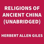 Religions of Ancient China (UNABRIDGED)