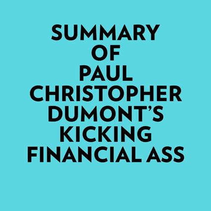 Summary of Paul Christopher Dumont's Kicking financial ass