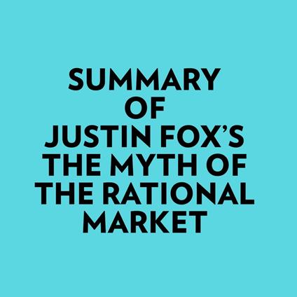 Summary of Justin Fox's The Myth of the Rational Market