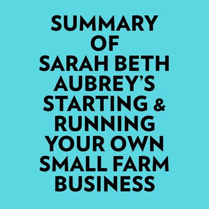 Summary of Sarah Beth Aubrey's Starting & Running Your Own Small Farm Business