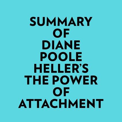 Summary of Diane Poole Heller's The Power of Attachment