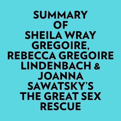 Summary of Sheila Wray Gregoire, Rebecca Gregoire Lindenbach & Joanna Sawatsky's The Great Sex Rescue