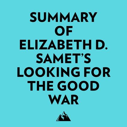 Summary of Elizabeth D. Samet's Looking for the Good War