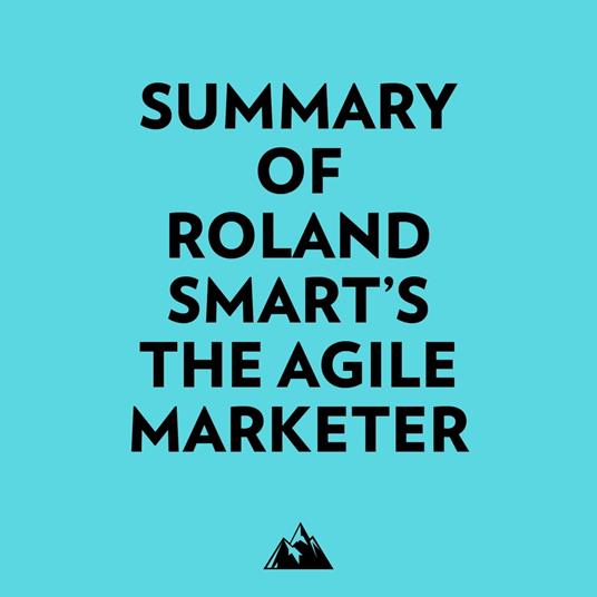 Summary of Roland Smart's The Agile Marketer